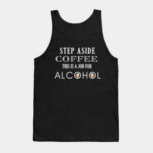 Funny Step Aside Coffee this is a job for Alcohol Tank Top